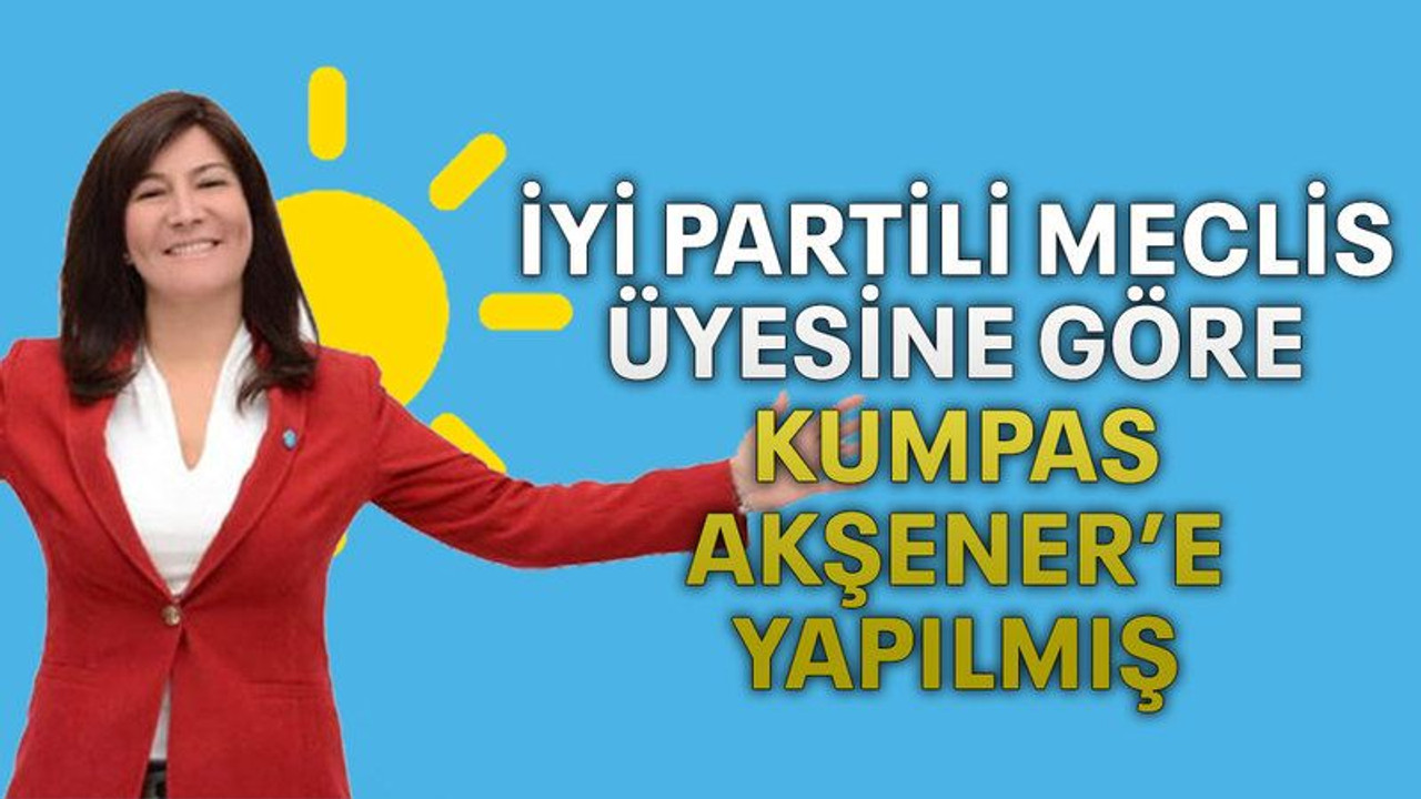 İYİ Partili meclis üyesine göre kumpas Akşener’e yapılmış